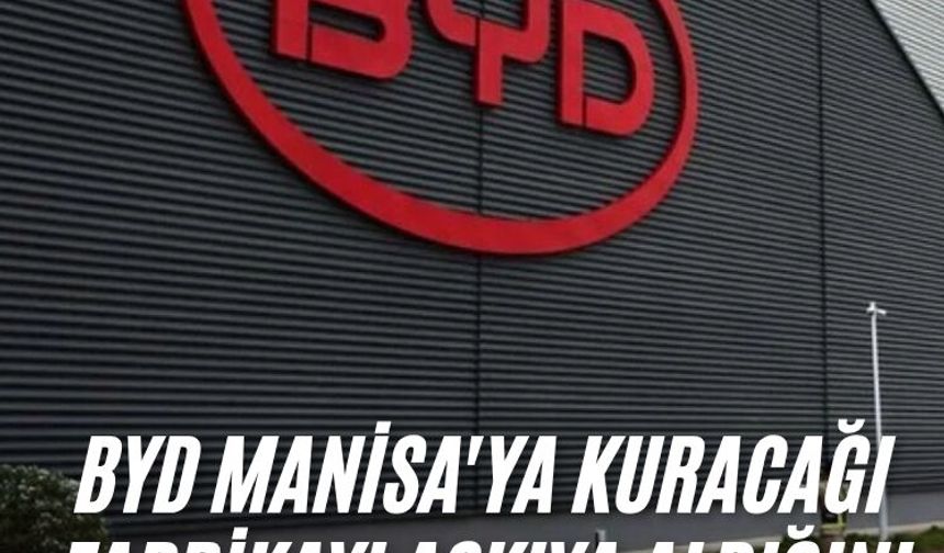 BYD Manisa'ya kuracağı fabrikayı askıya aldığını duyurdu