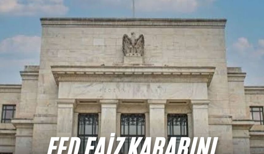 Fed faiz kararını açıkladı