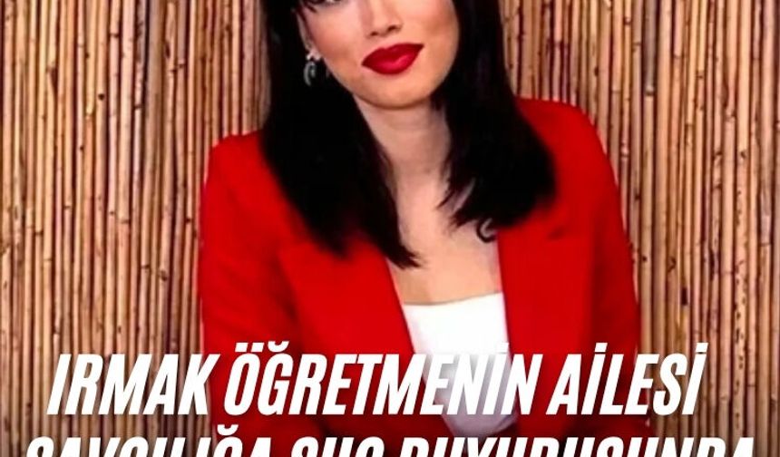 Irmak öğretmenin ailesi "veri güvenliğinin ihlali" gerekçesiyle savcılığa suç duyurusu