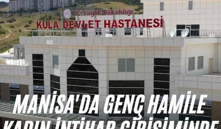 Manisa'da genç hamile kadın intihar girişiminde bulundu