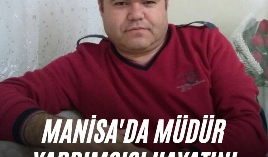 Manisa'da müdür yardımcısı hayatını kaybetti