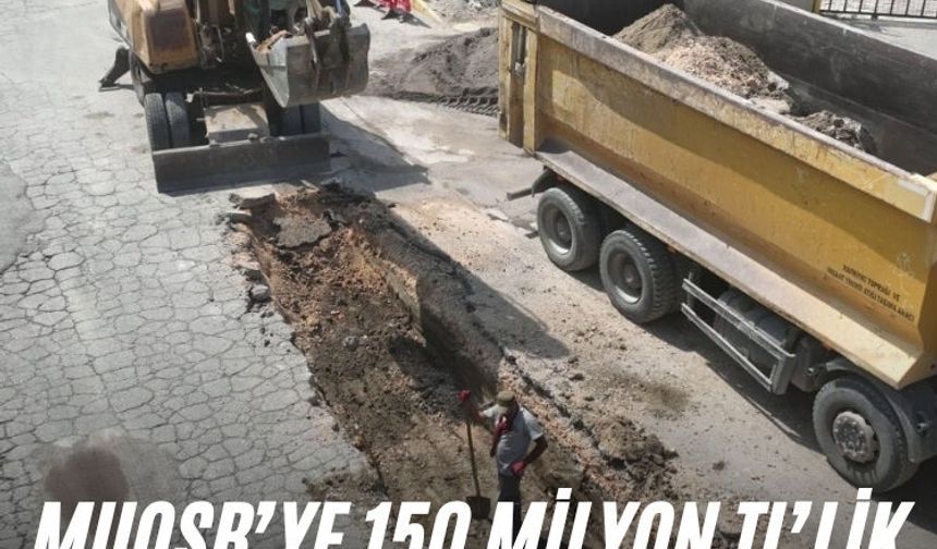 MUOSB’ye 150 milyon TL’lik altyapı hamlesi
