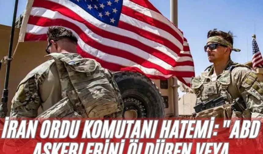 İran Ordu Komutanı Hatemi: "ABD askerlerini öldüren veya yakalayan kişilere 30 bin dolar para ödülü verilecek"
