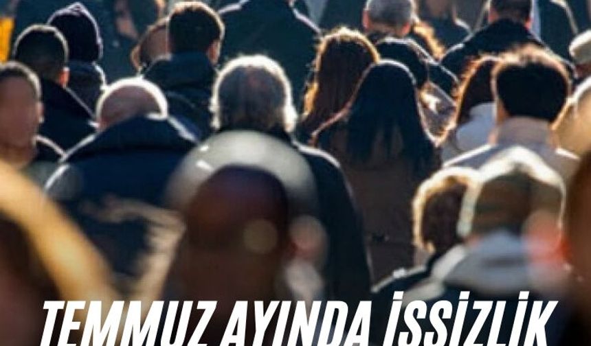 Temmuz ayında işsizlik oranı açıklandı