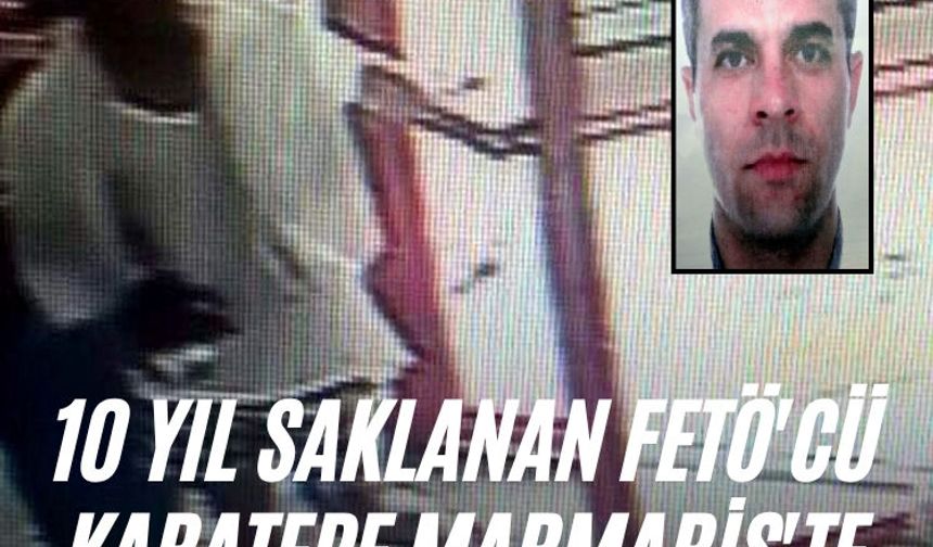 10 yıl saklanan FETÖ'cü Karatepe Marmaris'te turist kılığında kaçmış