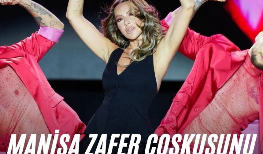 Manisa zafer coşkusunu Hadiseyle yaşadı