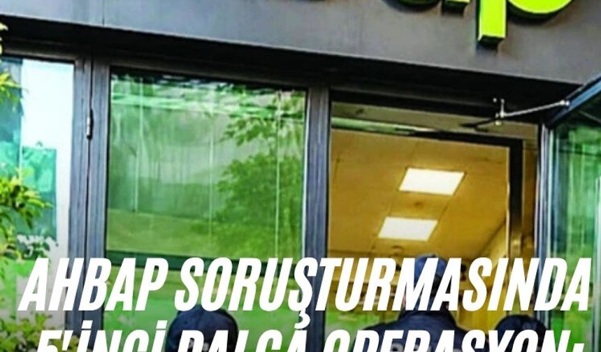 Ahbap soruşturmasında 5'inci dalga operasyon: 53 şüpheli yakalandı