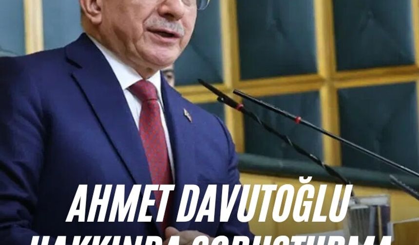 Ahmet Davutoğlu hakkında soruşturma başlatıldı!