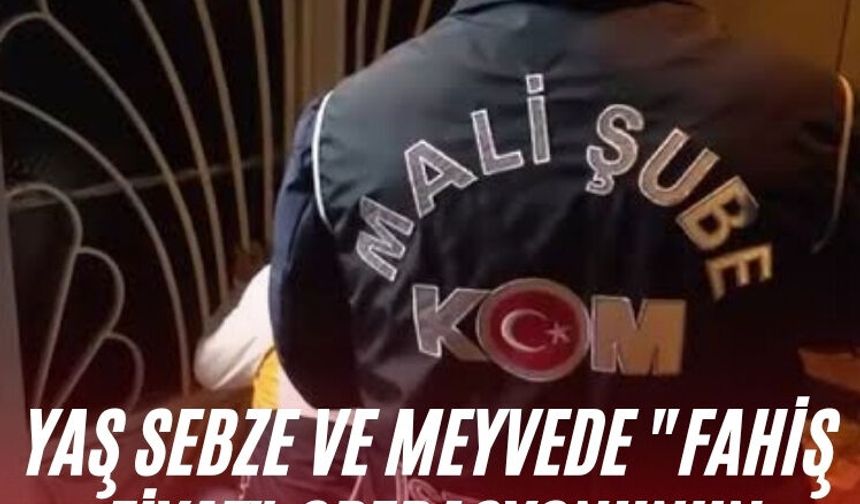 Yaş sebze ve meyvede "fahiş fiyat" operasyonunun detayları ortaya çıktı