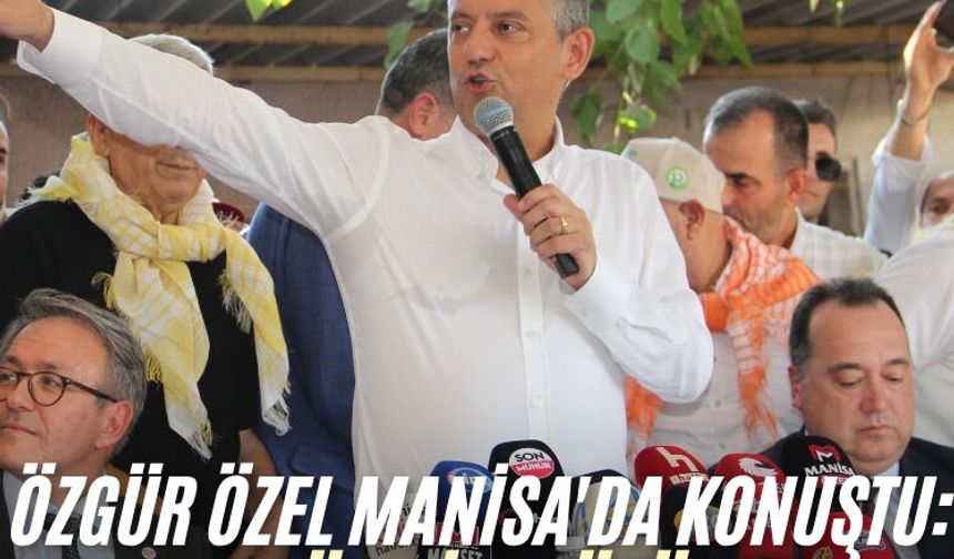 Özgür Özel Manisa'da konuştu: "Devlet üretilen ürüne alım garantisi vermeli"