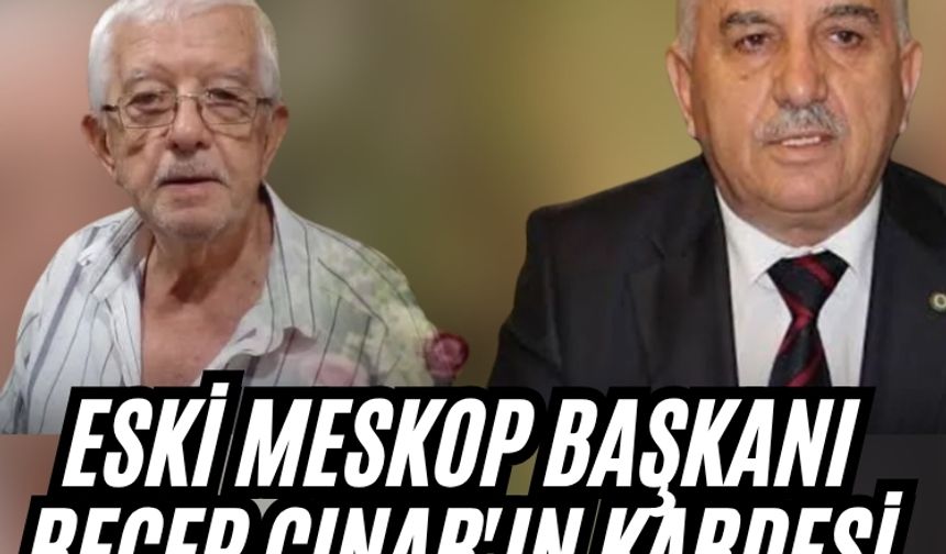 Eski MESKOP Başkanı Recep Çınar'ın kardeşi hayatını kaybetti