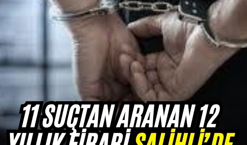 11 suçtan aranan 12 yıllık firari Salihli’de kıskıvrak yakalandı