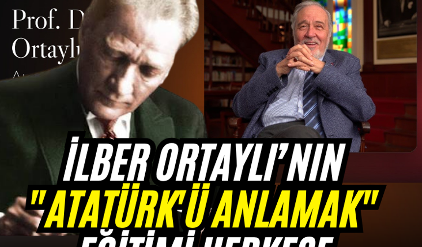 İlber Ortaylı’nın "Atatürk'ü Anlamak"  eğitimi herkese açıldı