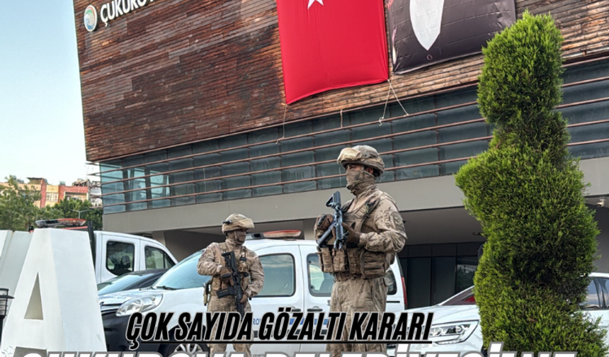 Çukurova Belediyesi'ne operasyon! Çok sayıda gözaltı kararı