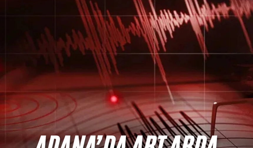 Adana’da art arda iki deprem